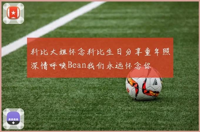 科比大姐怀念科比生日分享童年照深情呼唤Bean我们永远怀念你