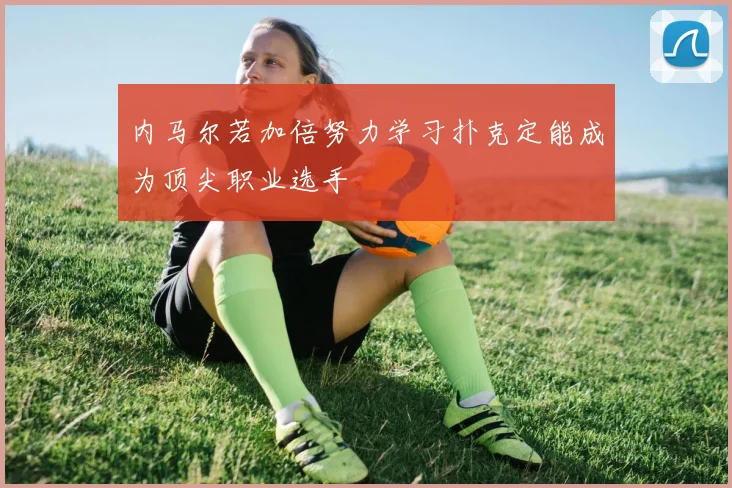 内马尔若加倍努力学习扑克定能成为顶尖职业选手