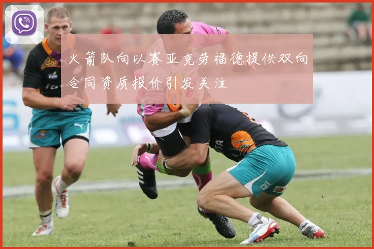 火箭队向以赛亚克劳福德提供双向合同资质报价引发关注