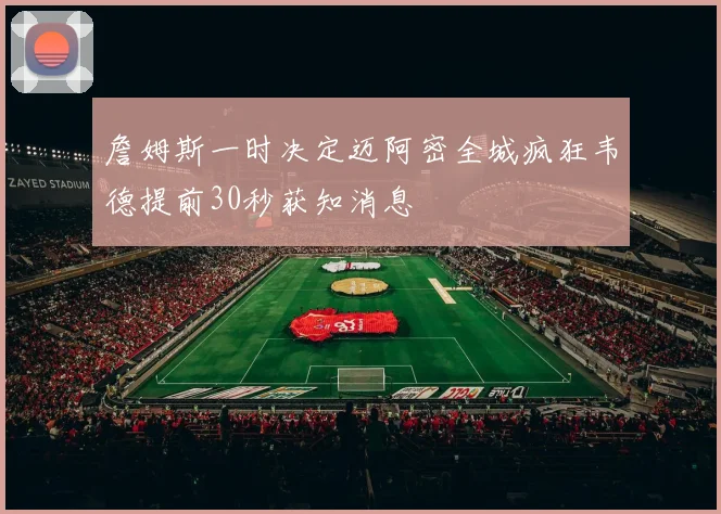 詹姆斯一时决定迈阿密全城疯狂韦德提前30秒获知消息
