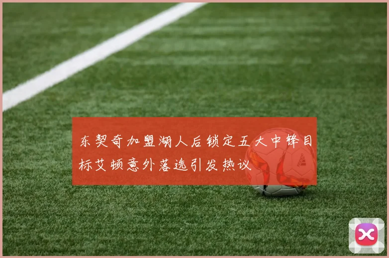 东契奇加盟湖人后锁定五大中锋目标艾顿意外落选引发热议